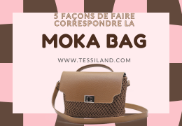 5 FAÇONS D’ASSORTIR LE SAC MOKA