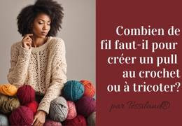Combien de fil faut-il pour créer un pull au crochet ou à tricoter?