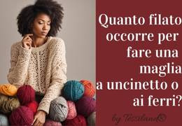 Quanto filato occorre per realizzare una maglia a uncinetto o ai ferri?