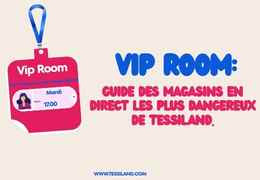 Vip Room. Guide du live shopping le plus dangereux de Tessiland.