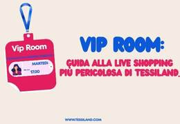 Vip Room. Guida alla live shopping più pericolosa di Tessiland.